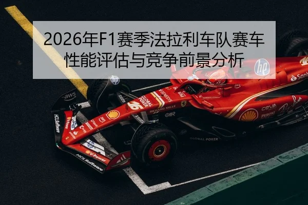 2026年F1赛季法拉利车队赛车性能评估与竞争前景分析