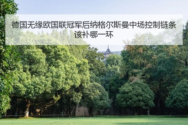 德国无缘欧国联冠军后纳格尔斯曼中场控制链条该补哪一环