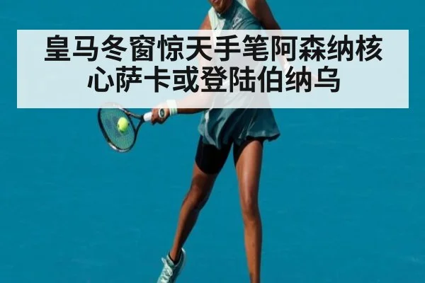 皇马冬窗惊天手笔阿森纳核心萨卡或登陆伯纳乌